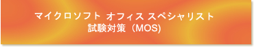 マイクロソフトオフィススペシャリスト資格試験（MOS）