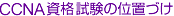 CCNA資格試験の位置づけ